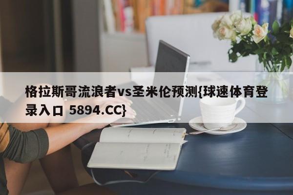 格拉斯哥流浪者vs圣米伦预测{球速体育登录入口 5894.CC}