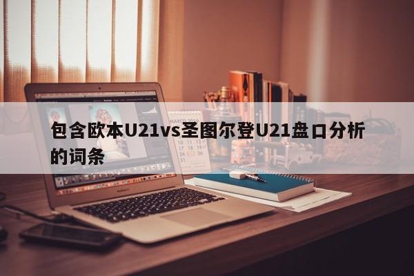 包含欧本U21vs圣图尔登U21盘口分析的词条